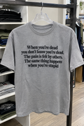 When You're Dead You Don't Know You're Dead The Pain Is Felt By Others The Same Thing Happens When You're Stupid T-Shirt