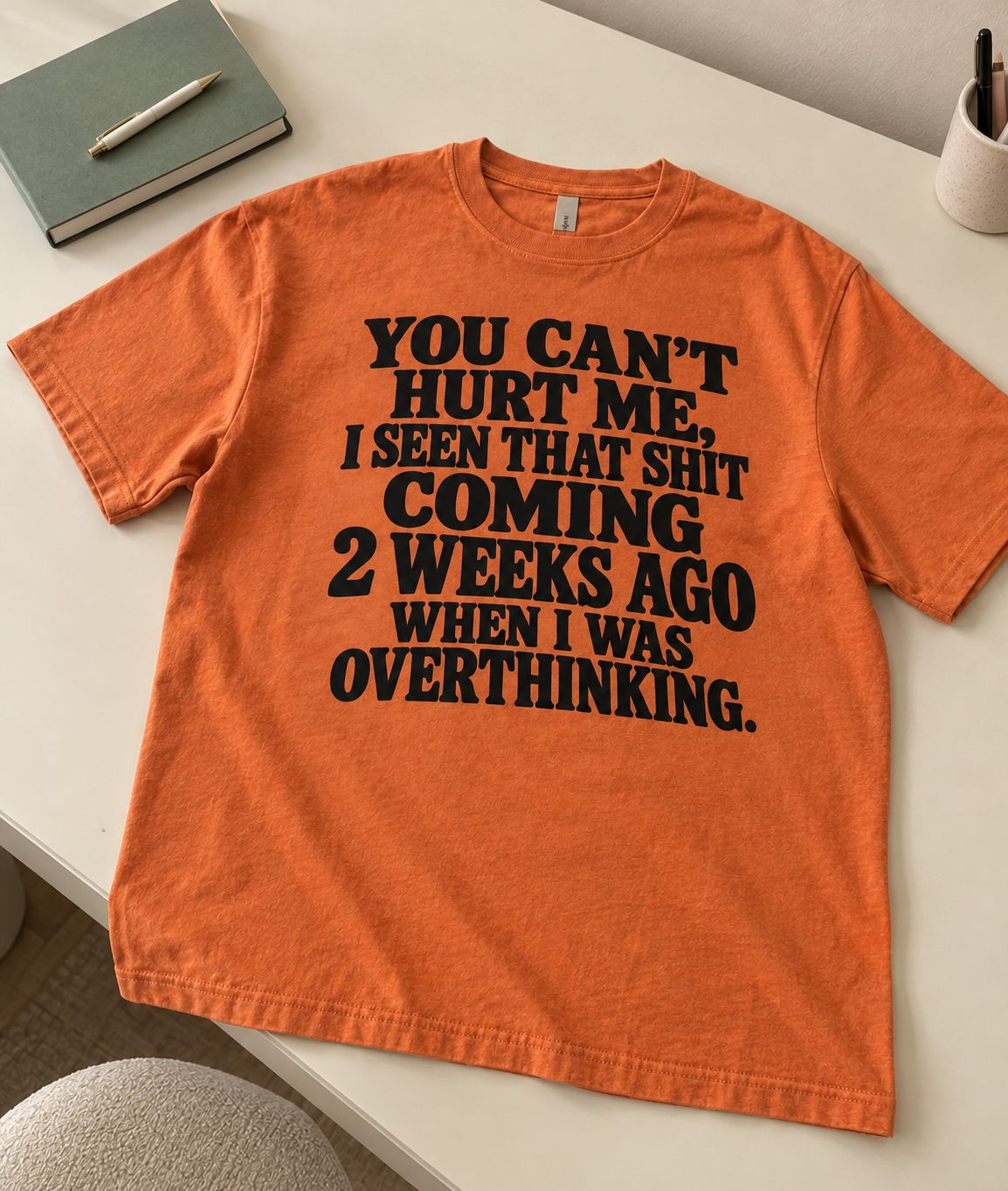 You Can't Hurt Me I Seen That Shit Coming 2 Weeks Ago When I Was Overthinking T-Shirt