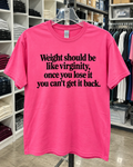 Weight Should Be Like Virginity Once You Lose It You Can't Get It Back T-Shirt