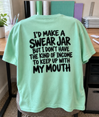 I'd Make A Swear Jar But I Can't Afford My Mouth T-Shirt