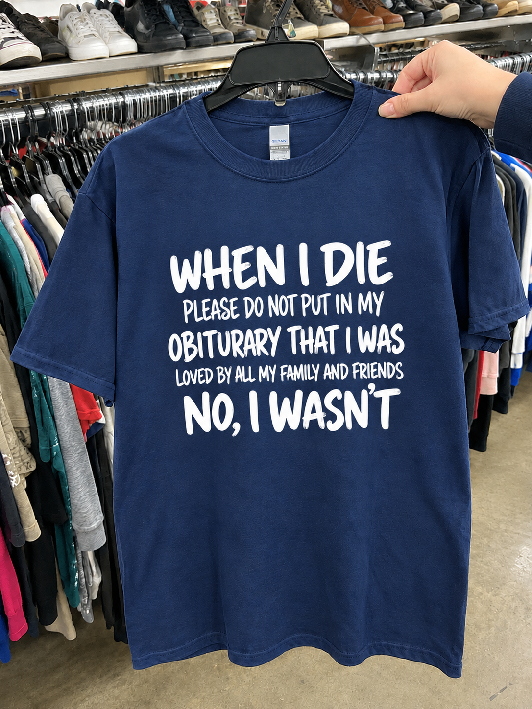 When I Die Don't Say I Was Loved By All. I Wasn't T-Shirt