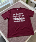 You Should've Thought Before You Thoughted Now Look At You T-Shirt
