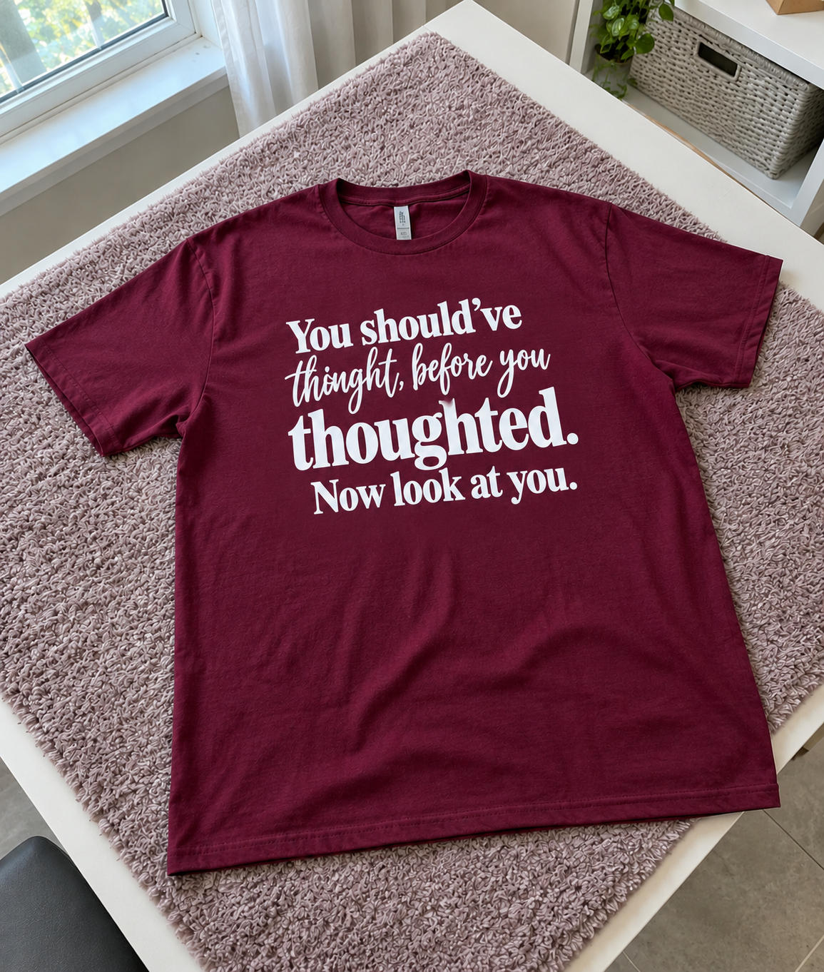 You Should've Thought Before You Thoughted Now Look At You T-Shirt