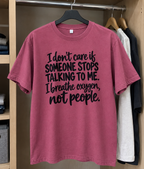 I Don't Care If Someone Talking Stops To Me I Breathe Oxygen Not People T-Shirt