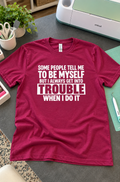 People Tell Me To Be Myself But I Always Get Into Trouble T-Shirt