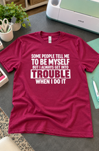 People Tell Me To Be Myself But I Always Get Into Trouble T-Shirt