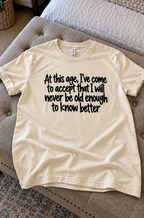 At This Age I Should Know Better But I Don't T-Shirt