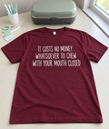 It Costs Nothing To Chew With Your Mouth Closed T-Shirt