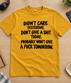 Didn't Care Yesterday, Don't Give A Shit Today Probably Won't Give A Fuck Tomorrow T-Shirt