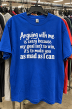 Arguing With Me Is Crazy I'm Just Trying To Piss You Off T-Shirt