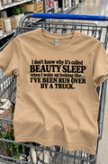 I Don't Know Why It's Called Beauty Sleep When I Wake Up Looking Like I've Been Run Over By A Truck T-Shirt
