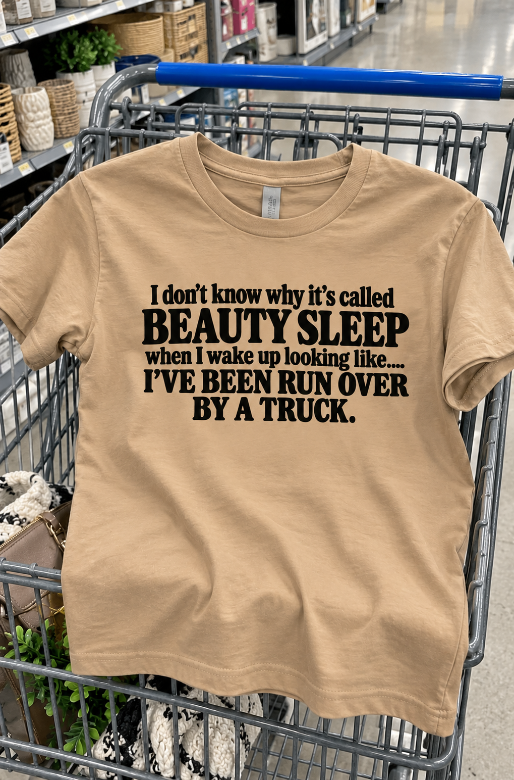 I Don't Know Why It's Called Beauty Sleep When I Wake Up Looking Like I've Been Run Over By A Truck T-Shirt