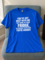 You've Got Beef With Me But No Beef In Your Fridge T-Shirt