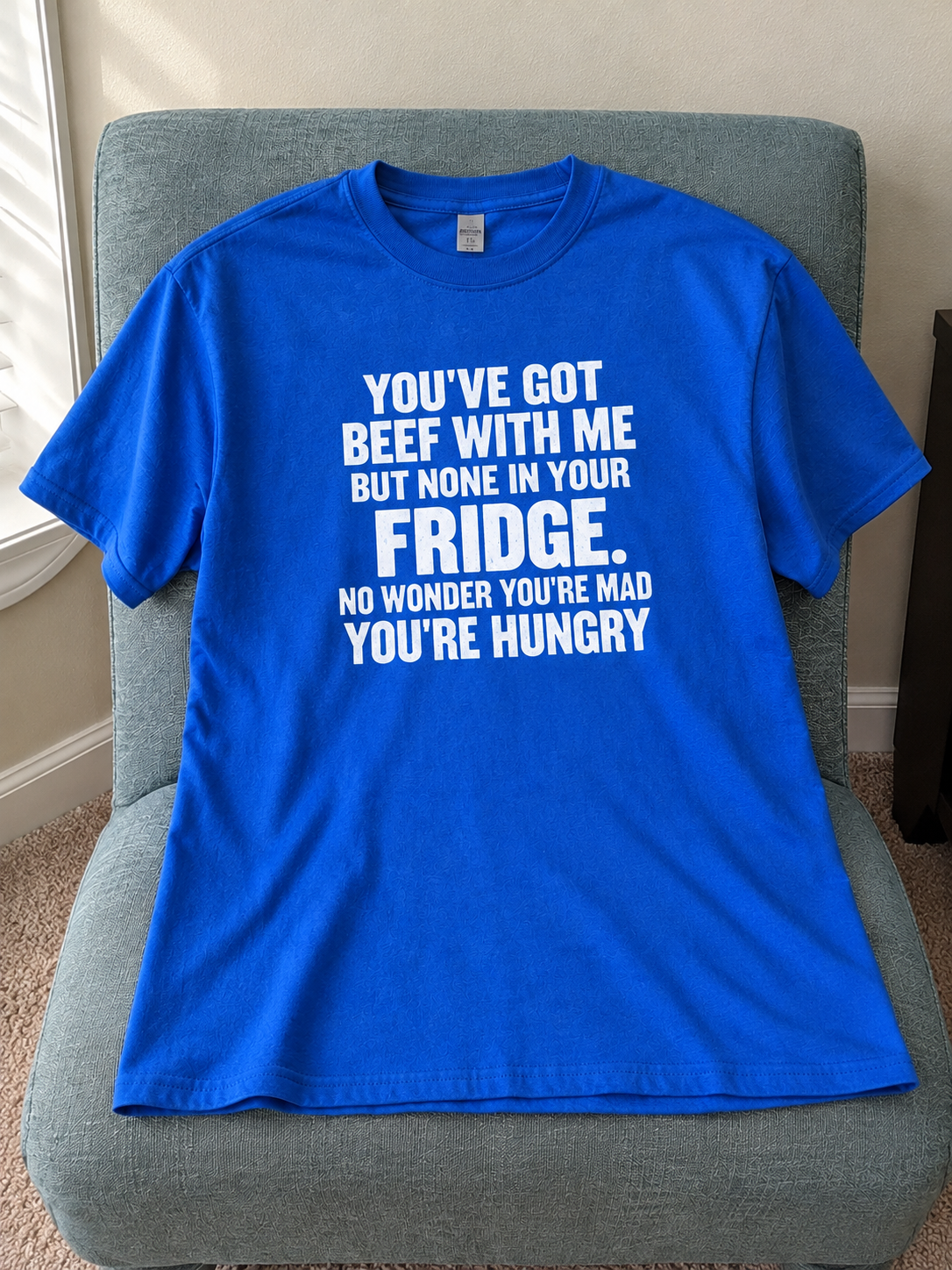 You've Got Beef With Me But No Beef In Your Fridge T-Shirt