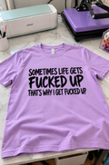 Sometimes Life Gets Fucked Up That's Why I Get Fucked Up T-Shirt