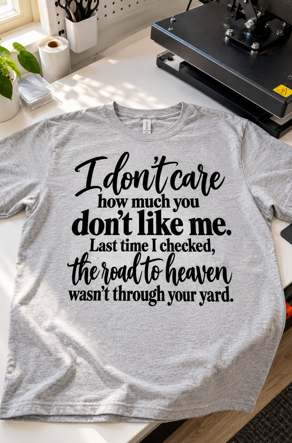 I Don't Care How Much You Don't Like Me Last Time I Checked The Road To Heaven Wasn't Through Your Yard T-Shirt