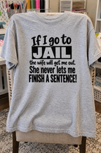 My Wife Will Get Me Out Of Jail She Never Lets Me Finish A Sentence T-Shirt