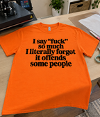 I Say ‘Fuck’ So Much I Literally Forgot It Offends Some People T-Shirt