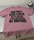 Mom Didn't Raise A Bitch But If She Did It Was Definitely My Brother T-Shirt