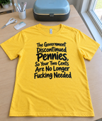 Pennies Are Gone Your Two Cents Aren't Needed T-Shirt