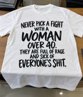 Never Pick A Fight With A Woman Over 40 They Are Full Of Rage And Sick Of Everyone's Shit T-Shirt