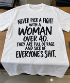 Never Pick A Fight With A Woman Over 40 They Are Full Of Rage And Sick Of Everyone's Shit T-Shirt