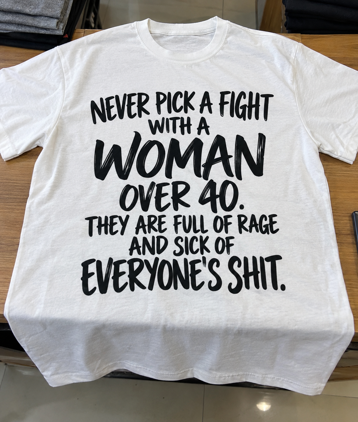 Never Pick A Fight With A Woman Over 40 They Are Full Of Rage And Sick Of Everyone's Shit T-Shirt