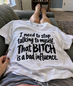 I Need To Stop Talking To Myself That Bitch Is A Bad Influence T-Shirt