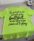 The Good Girl In Me Got Tired Of The Bullshit So The Bitch In Me Came Out To Play T-Shirt