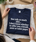 You Talk So Much Shit I Don't Know Whether To Offer You A Breath Mint Or Toilet Paper T-Shirt