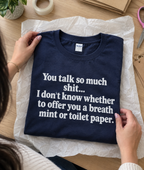 You Talk So Much Shit I Don't Know Whether To Offer You A Breath Mint Or Toilet Paper T-Shirt