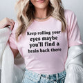 Keep Rolling Your Eyes, Maybe You’ll Find a Brain Back There T-Shirt