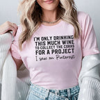 I’m Only Drinking This Much Wine to Collect the Corks for a Project I Saw It on Pinterest T-Shirt