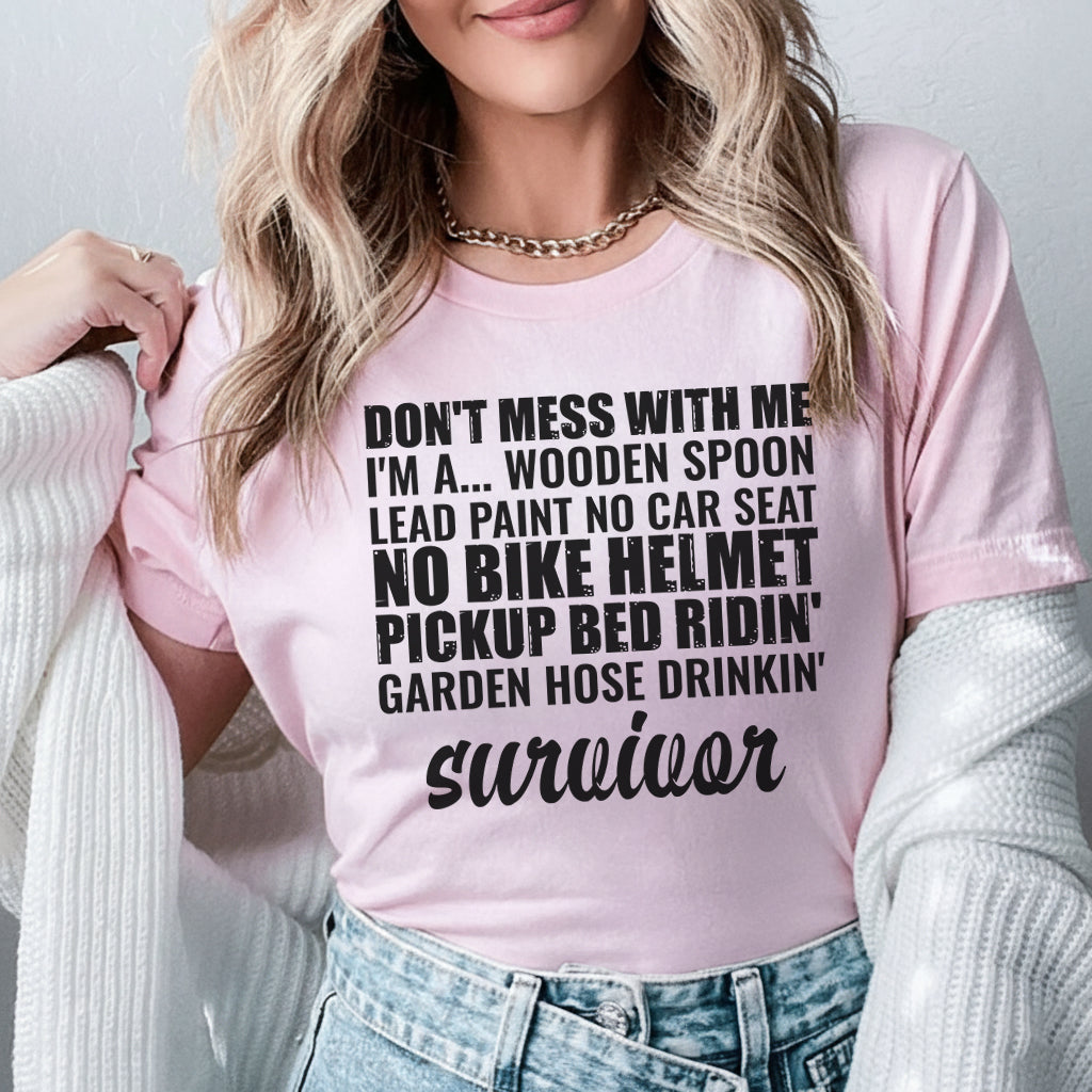 Don’t Mess With Me I’m a Wooden Spoon, Lead Paint, No Car Seat, No Bike Helmet, Pickup Bed Ridin’, Garden Hose Drinkin’ Survivor T-Shirt