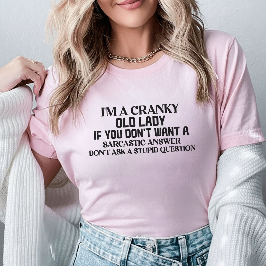 I’m a Cranky Old Lady If You Don’t Want a Sarcastic Answer, Don’t Ask a Stupid Question T-Shirt