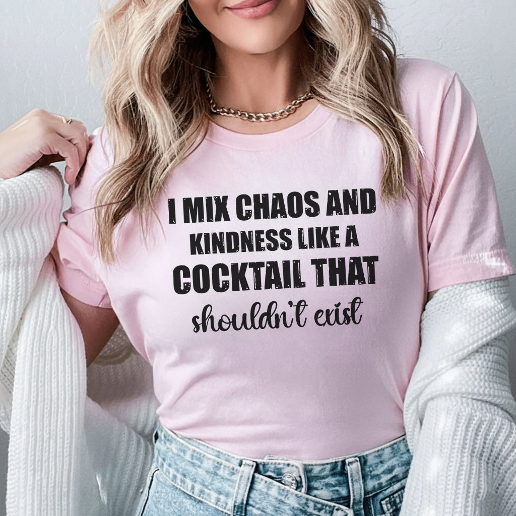I Mix Chaos and Kindness Like a Cocktail That Shouldn’t Exist T-Shirt