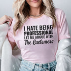 I Hate Being Professional Let Me Argue with the Customers T-Shirt