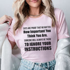 Cats Are Proof That No Matter How Important You Think You Are, Someone Will Always Be There to Ignore Your Instructions T-Shirt