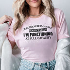 Just Because I’m Awake Doesn’t Mean I’m Functioning at Full Capacity T-Shirt