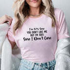 I’m 97% Sure You Don’t Like Me But I’m 100% Sure I Don’t Care T-Shirt