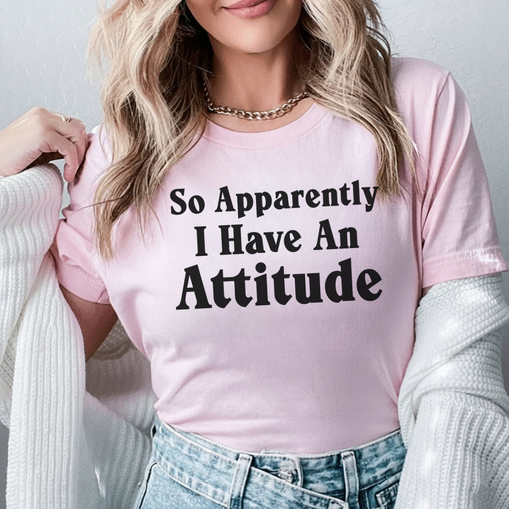 So Apparently I Have an Attitude T-Shirt