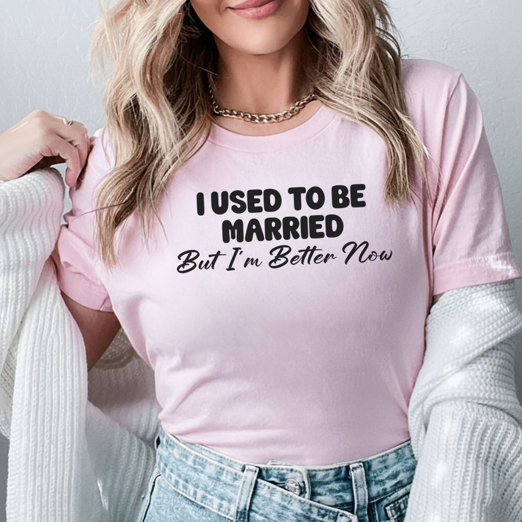 I Used to Be Married But I’m Better Now T-Shirt
