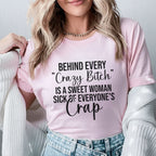 Behind Every ‘Crazy Bitch’ Is a Sweet Woman Sick of Everyone’s Crap T-Shirt