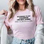 According to My Calendar I’m Not Going to Give a Sh*t Tomorrow Either T-Shirt