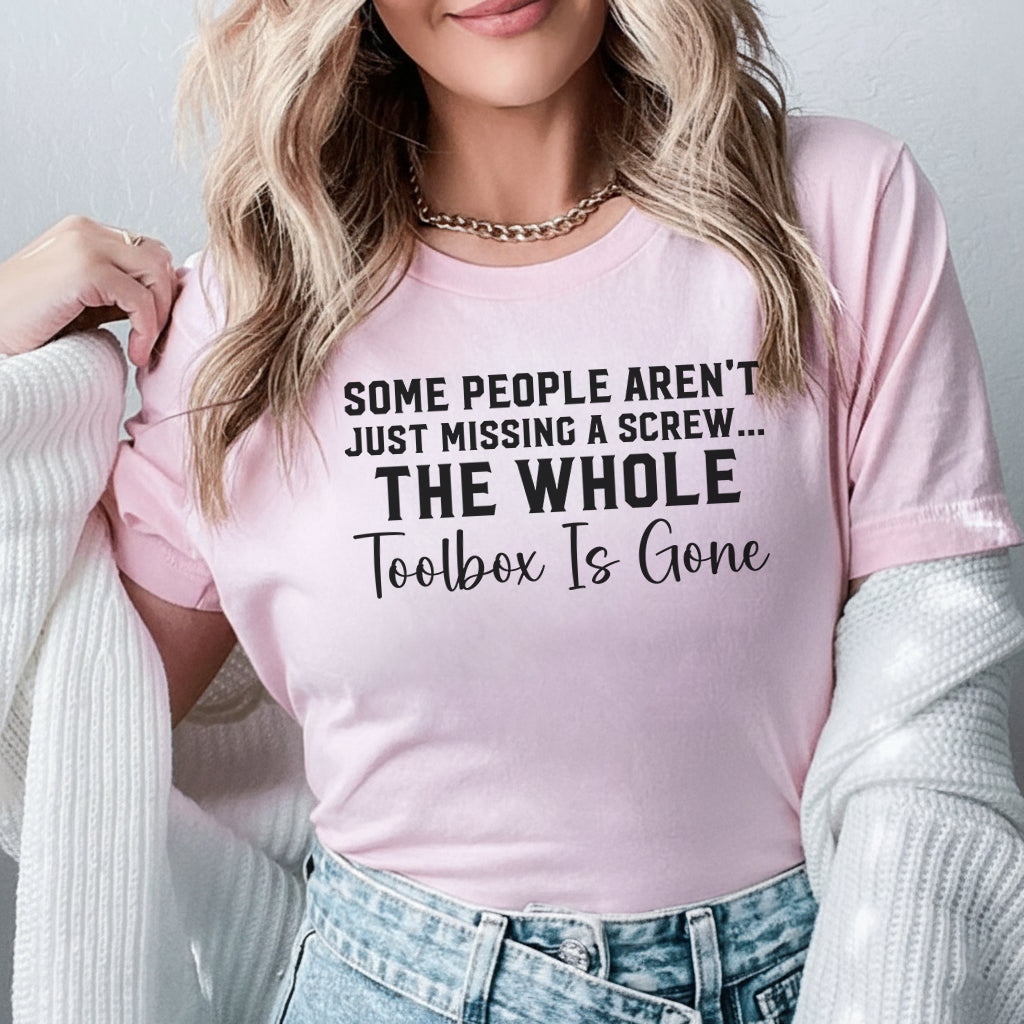 Some People Aren’t Just Missing a Screw The Whole Toolbox Is Gone T-Shirt