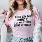 I Wasn’t Born This Dramatic, It’s a Well-Developed Coping Mechanism T-Shirt