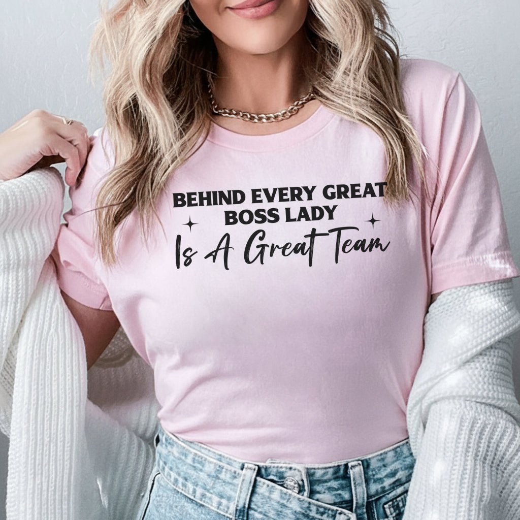 Behind Every Great Boss Lady Is A Great Team T-Shirt