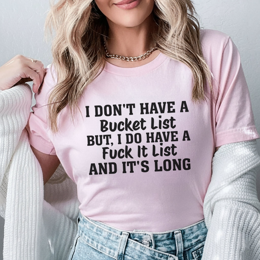 I Don’t Have a Bucket List But I Do Have a F* It List, and It’s Long T-Shirt