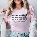 Why Is It Acceptable for People to Be Idiots But Not Acceptable for Me to Point It Out? T-Shirt