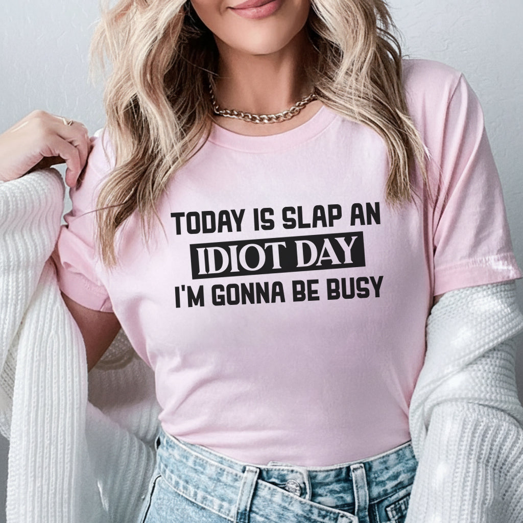 Today Is Slap an Idiot Day I’m Gonna Be Busy T-Shirt